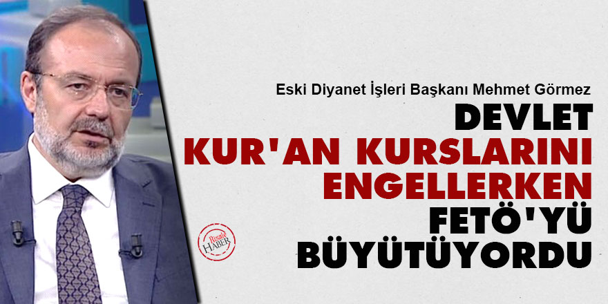 Mehmet Görmez: Devlet Kur'an kurslarını engellerken FETÖ'yü büyütüyordu