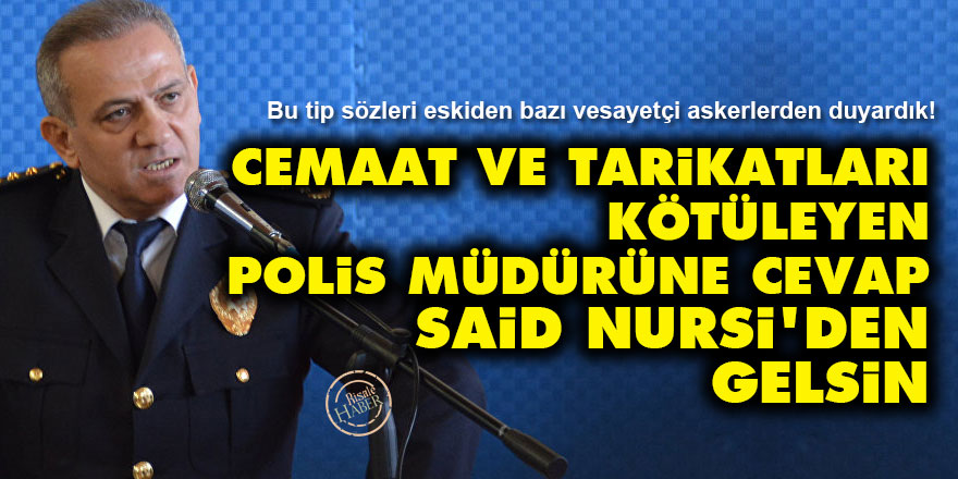 Cemaat ve tarikatları kötüleyen polis müdürüne cevap Said Nursi'den gelsin