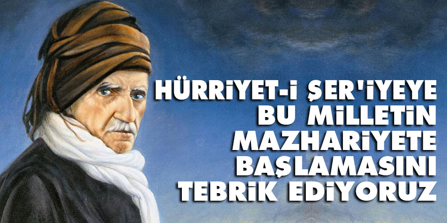 Bediüzzaman: Hürriyet-i şer’iyeye bu milletin mazhariyete başlamasını tebrik ediyoruz