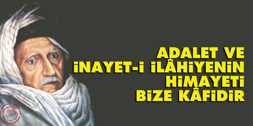 Bediüzzaman: Adalet ve inayet-i İlâhiyenin himayeti bize kâfidir