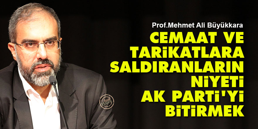 Cemaat ve tarikatlara saldıranların niyeti Ak parti'yi bitirmek