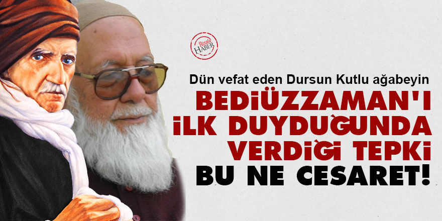 Dursun Kutlu'nun Bediüzzaman'ı ilk duyduğunda verdiği tepki: Bu ne cesaret!