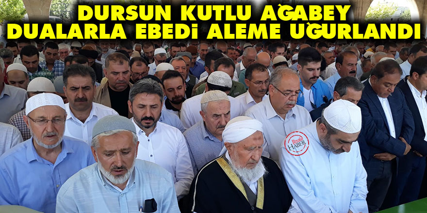 Dursun Kutlu ağabey dualarla ebedi aleme uğurlandı