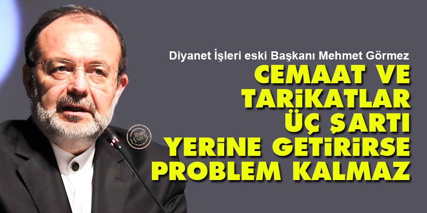 Mehmet Görmez: Cemaat ve tarikatlar üç şartı yerine getirirse problem kalmaz