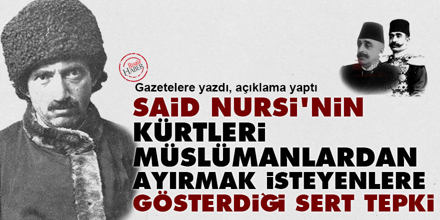 Said Nursi'nin, Kürtleri Müslümanlardan ayırmak isteyenlere gösterdiği sert tepki