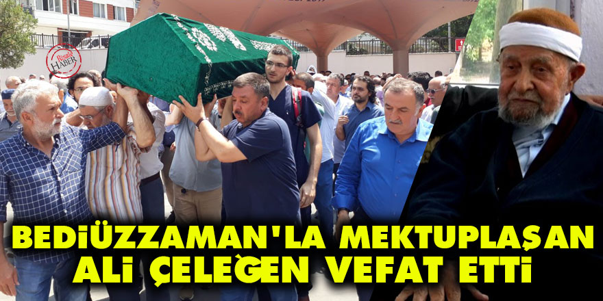 Bediüzzaman ile mektuplaşan Ali Çeleğen vefat etti