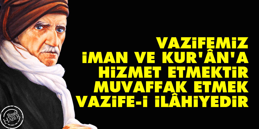Bediüzzaman: Vazifemiz iman ve Kur’ân’a hizmet etmektir, muvaffak etmek vazife-i İlâhiyedir