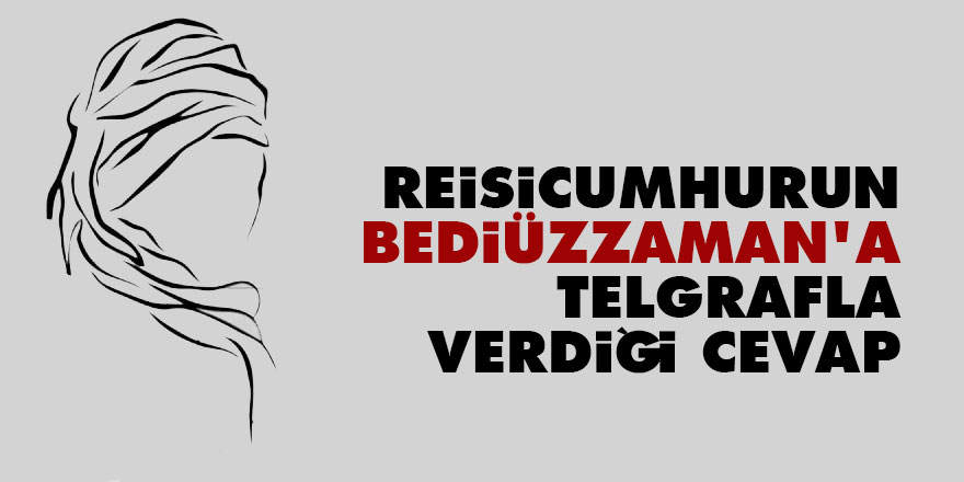 Reisicumhurun Bediüzzaman'a telgrafla verdiği cevap