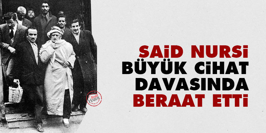 Said Nursi Büyük Cihat Davasında beraat etti