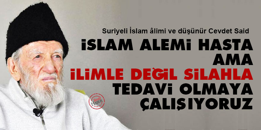 İslam alemi hasta ama ilimle değil silahla tedavi olmaya çalışıyoruz