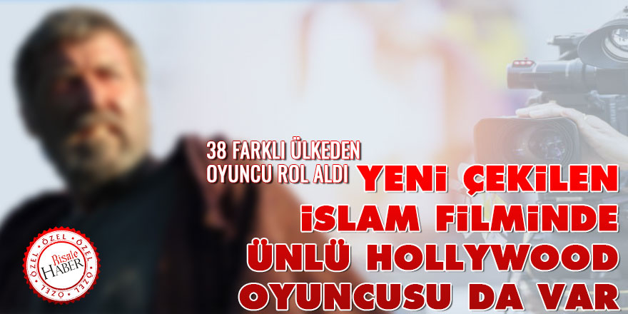Yeni çekilen İslam filminde ünlü Hollywood oyuncusu da var