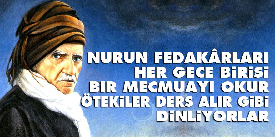 Bediüzzaman: Nurun fedakârları her gece birisi bir mecmuayı okur, ötekiler ders alır gibi dinliyorlar