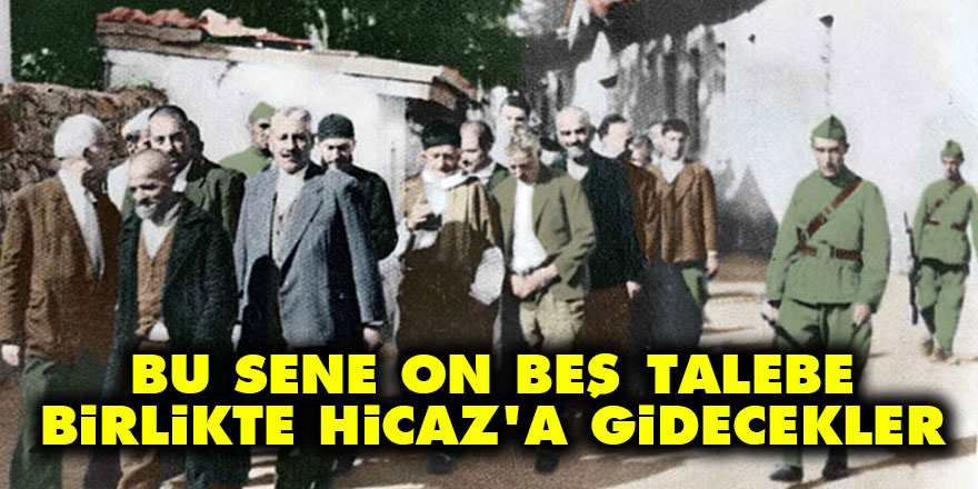 Bu sene on beş talebe birlikte Hicaz’a gidecekler