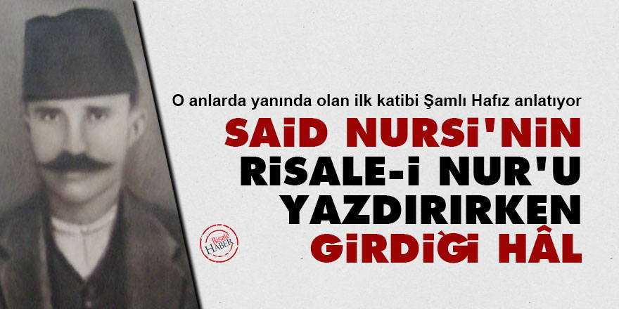Said Nursi'nin Risale-i Nur'u yazdırırken girdiği hâl