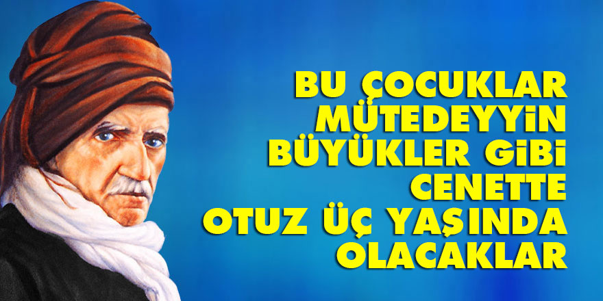 Bediüzzaman: Bu çocuklar, mütedeyyin büyükler gibi cenette otuz üç yaşında olacaklar