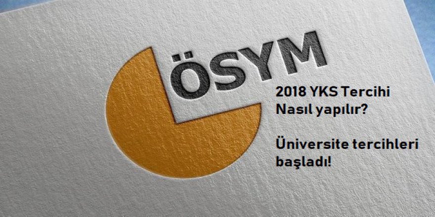 Üniversite tercihi nasıl yapılır? 2018 YKS tercihleri başladı mı?