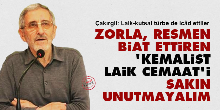 Zorla, resmen biat ettiren ‘kemalist-laik cemaat’i sakın unutmayalım