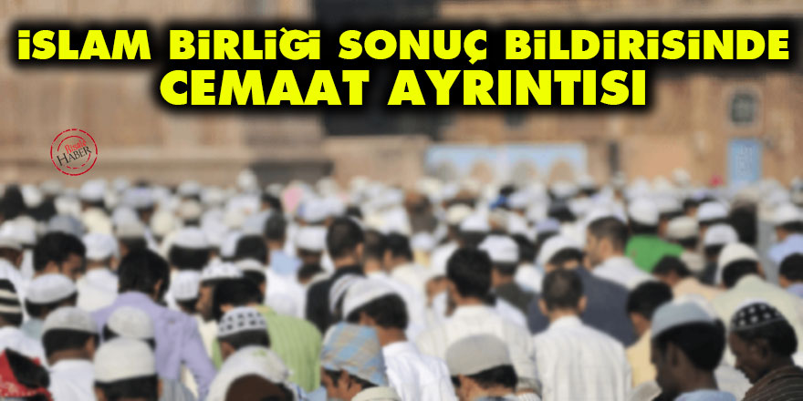 İslam Birliği sonuç bildirisinde cemaat ayrıntısı