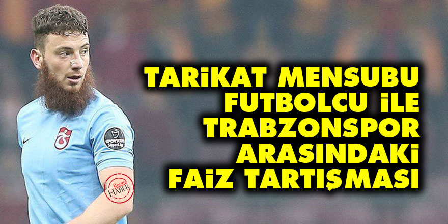 Tarikat mensubu futbolcu Aykut Demir ile Trabzonspor arasındaki faiz tartışması
