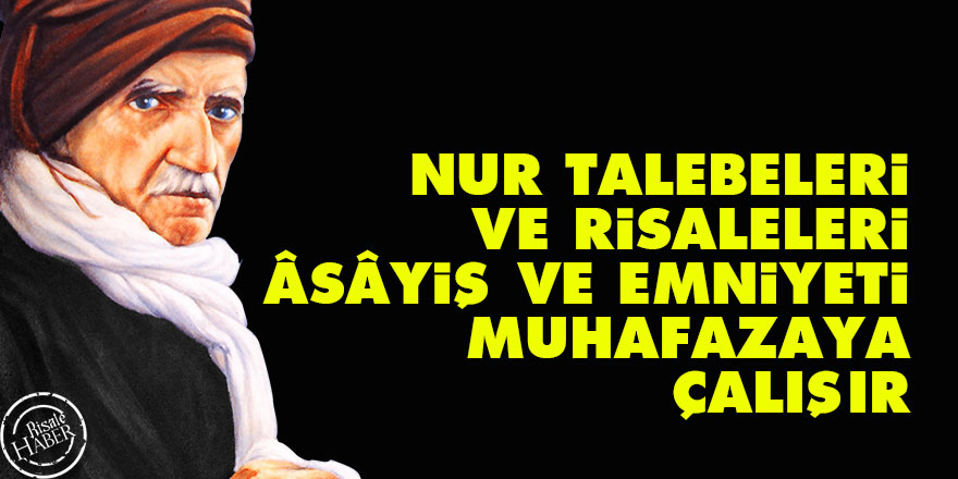 Bediüzzaman: Nur talebeleri ve Risaleleri, âsâyiş ve emniyeti muhafazaya çalışır