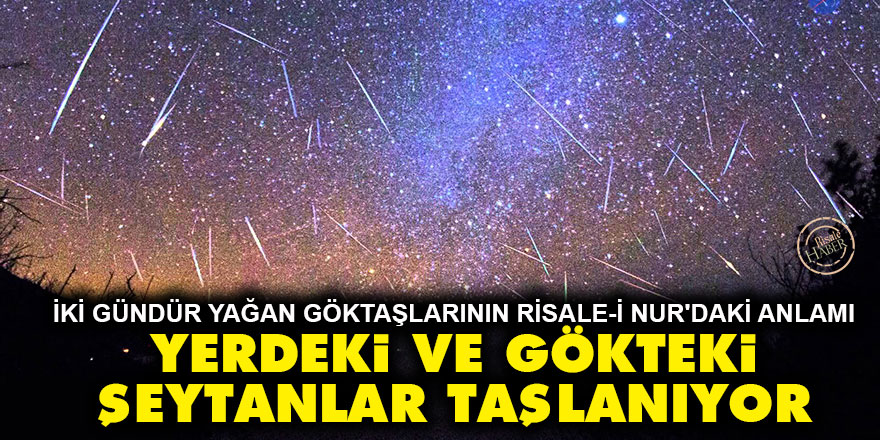İki gündür yağan göktaşlarının Risale-i Nur'daki anlamı: Yerdeki ve gökteki şeytanlar taşlanıyor