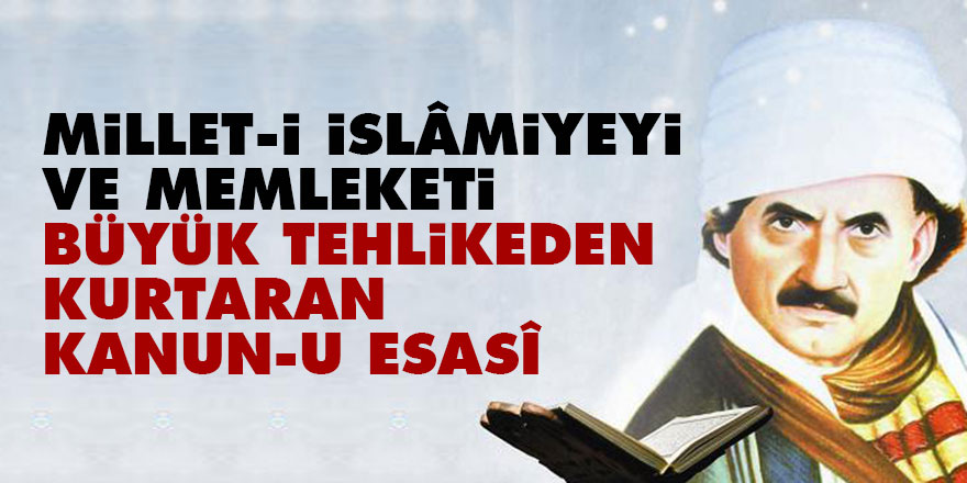 Bediüzzaman: Millet-i İslâmiyeyi ve memleketi büyük tehlikeden kurtaran kanun-u esasî