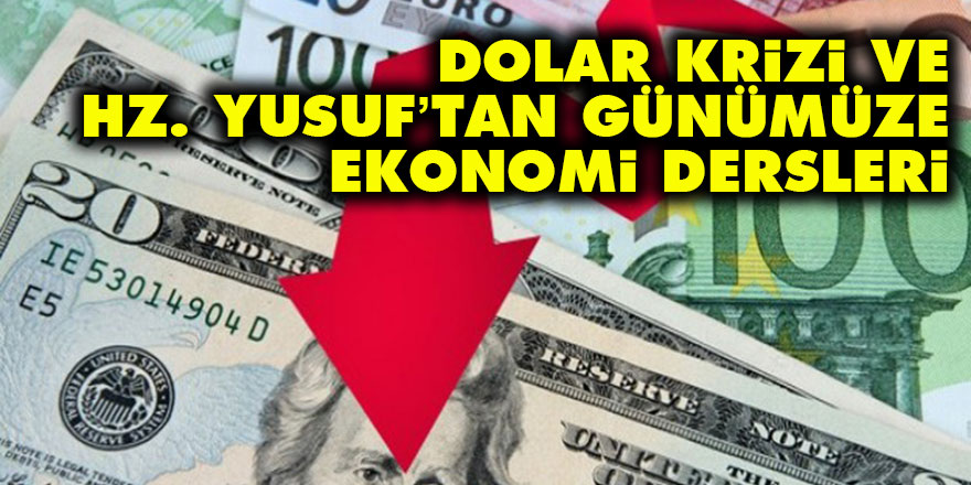 Dolar krizi ve Hz. Yusuf’tan günümüze ekonomi dersleri