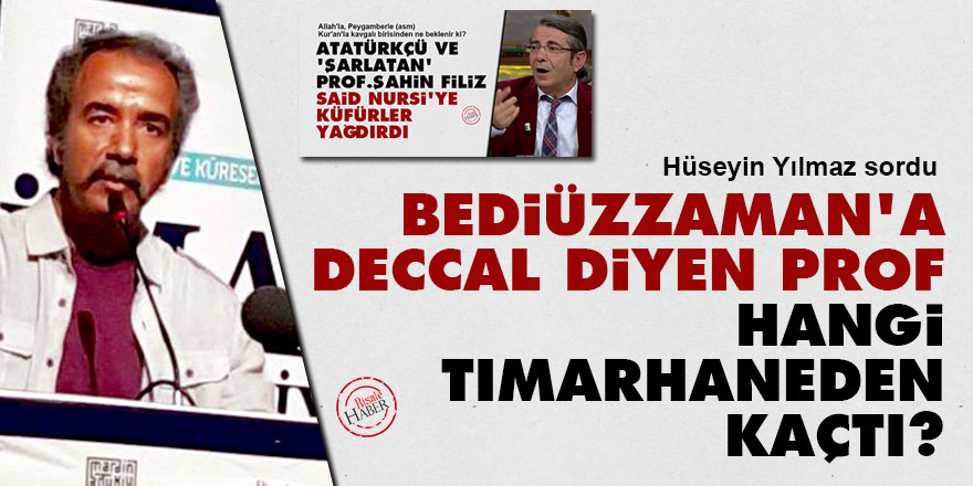 Bediüzzaman’a ‘Deccal’ diyen prof hangi tımarhaneden kaçtı?