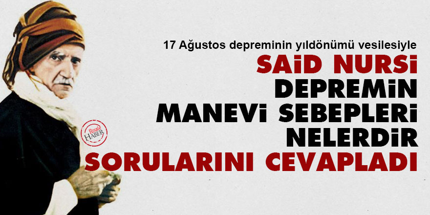 Said Nursi, depremin manevi sebepleri nelerdir sorularını cevapladı