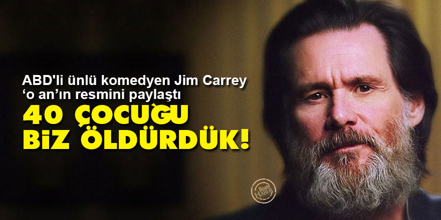 ABD'li ünlü komedyen Jim Carrey: 40 çocuğu biz öldürdük!