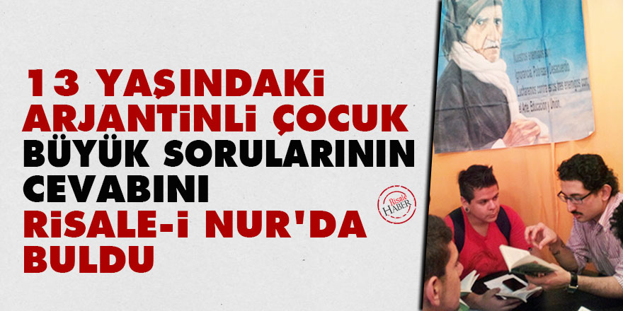 13 yaşındaki Arjantinli çocuk, büyük sorularının cevabını Risale-i Nur'da buldu