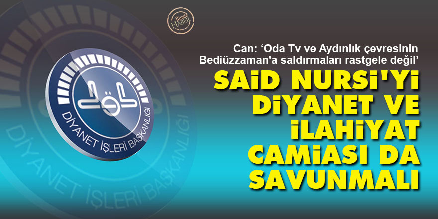 Said Nursi'yi Diyanet ve İlahiyat camiası da savunmalı