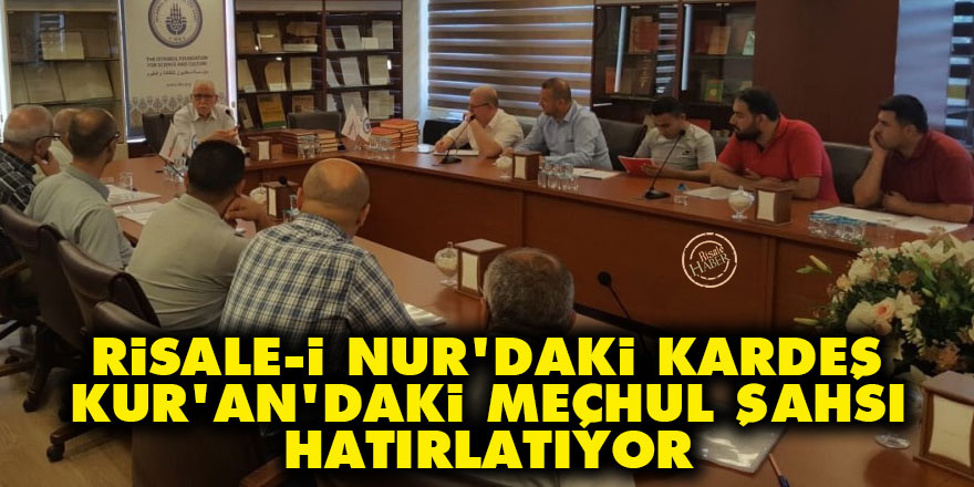 Risale-i Nur'daki kardeş, Kur'an'daki meçhul şahsı hatırlatıyor