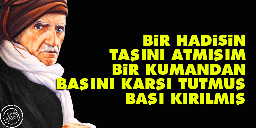 Bediüzzaman: Bir Hadisin taşını atmışım, bir kumandan başını karşı tutmuş, başı kırılmış