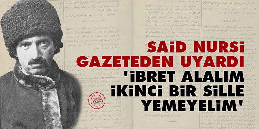 Said Nursi gazeteden uyardı: İbret alalım ikinci bir sille yemeyelim