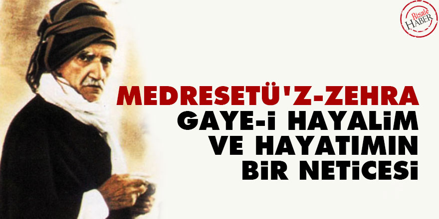 Bediüzzaman: Medresetü’z-Zehra, gaye-i hayalim ve hayatımın bir neticesi