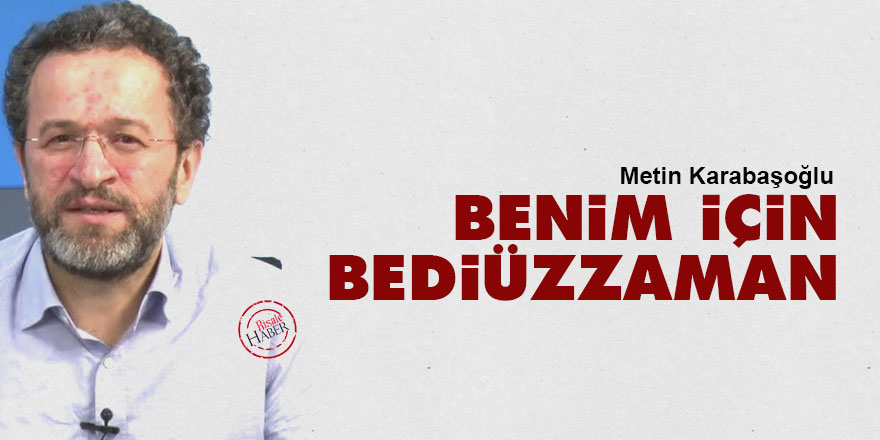 Metin Karabaşoğlu: Benim için Bediüzzaman