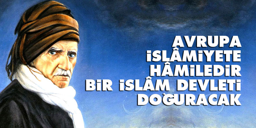 Bediüzzaman: Avrupa İslâmiyete hâmiledir, bir İslâm devleti doğuracak