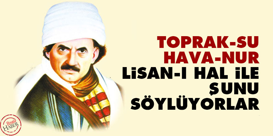 Bediüzzaman: Toprak, su, hava, nur lisan-ı hal ile şunu söylüyorlar