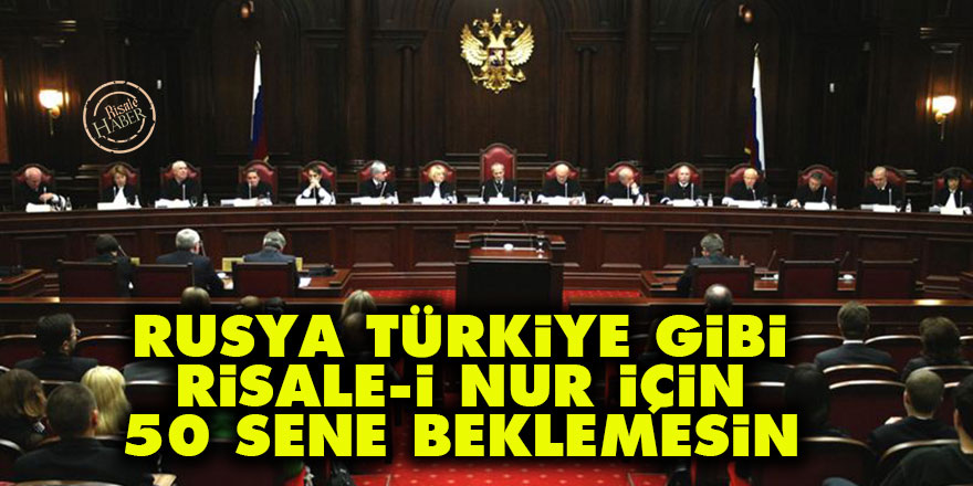 Rusya, Türkiye gibi Risale-i Nur için 50 sene beklemesin