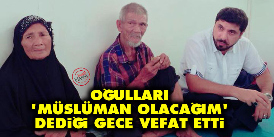 Oğulları 'Müslüman olacağım' dediği gece vefat etti