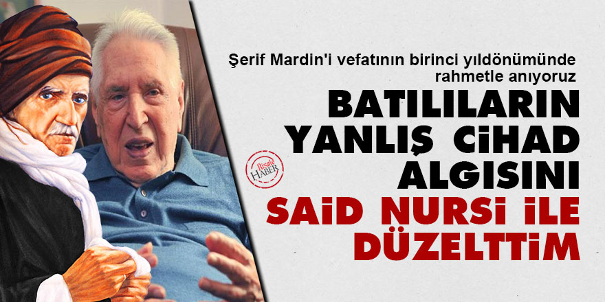Şerif Mardin: Batılıların yanlış cihad algısını Said Nursi ile düzelttim