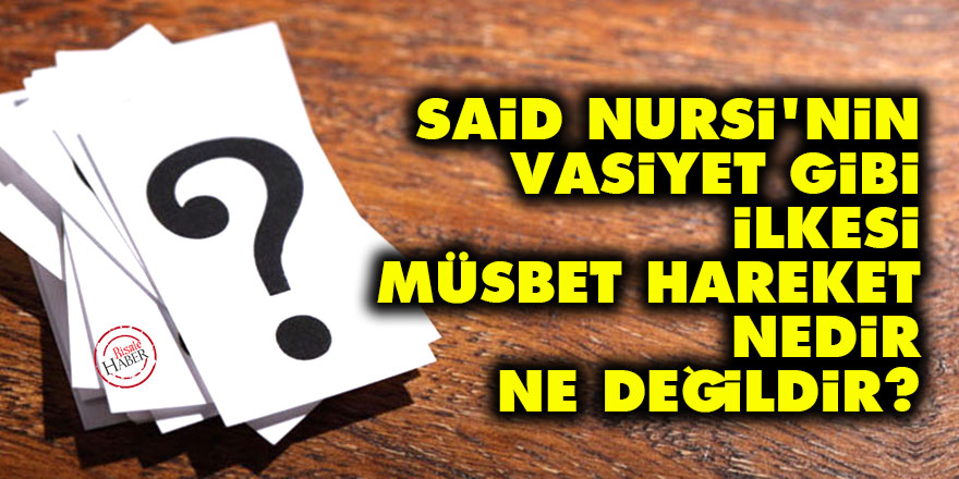 Said Nursi'nin vasiyet gibi ilkesi müsbet hareket nedir, ne değildir?