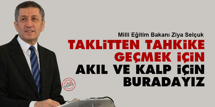 Ziya Selçuk: Taklidi bırakıp tahkike geçmek için, akıl ve kalp için buradayız