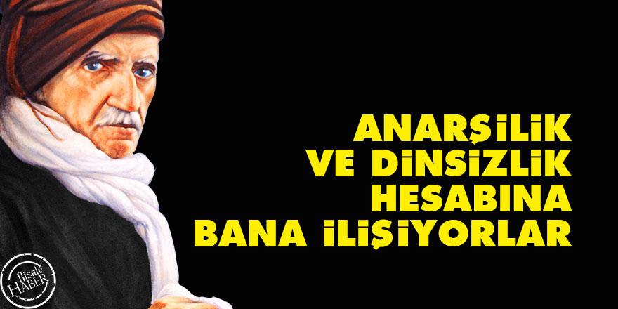 Bediüzzaman: Anarşilik ve dinsizlik hesabına bana ilişiyorlar 