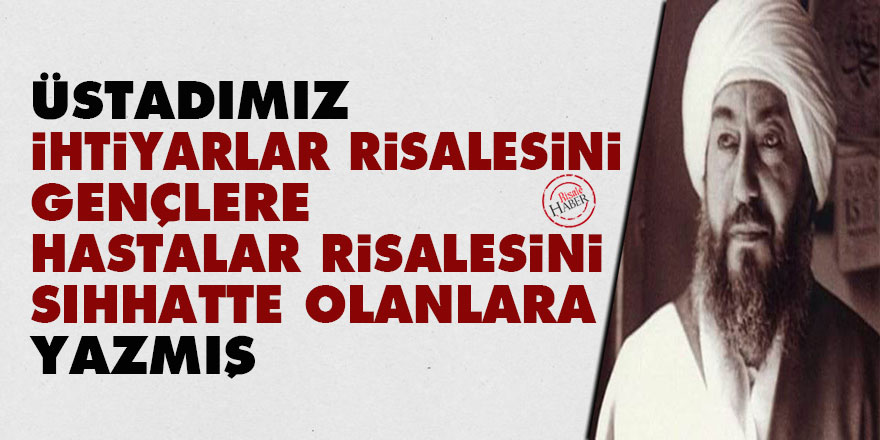 Üstadımız İhtiyarlar Risalesini gençlere, Hastalar Risalesini sıhhatte olanlara yazmış