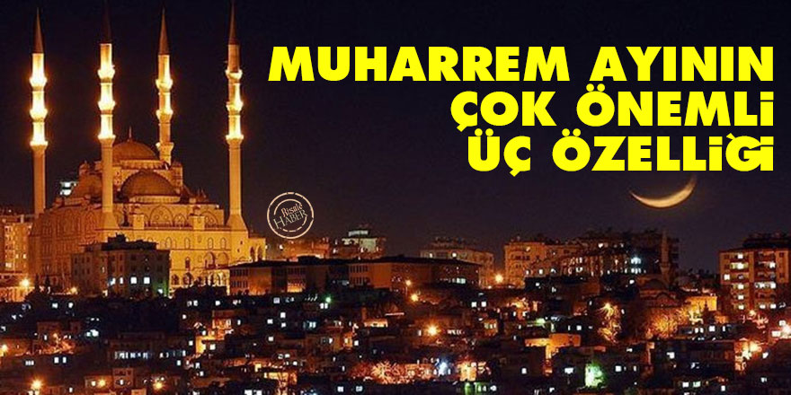 Muharrem ayının çok önemli üç özelliği