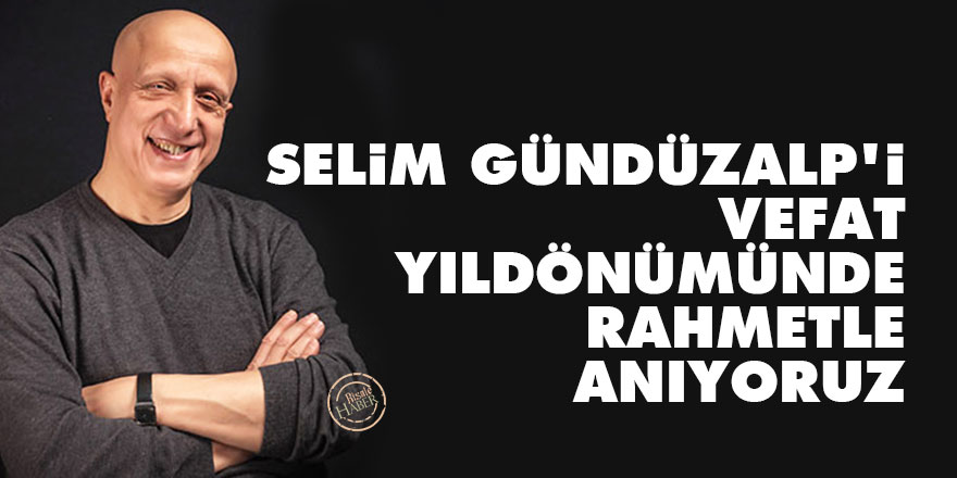 Selim Gündüzalp'i vefat yıldönümünde rahmetle anıyoruz