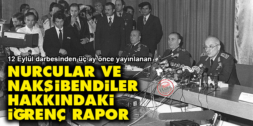 12 Eylül darbesinden üç ay önce yayınlanan Nurcular ve Nakşibendiler hakkındaki iğrenç rapor