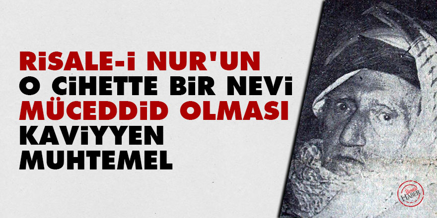 Bediüzzaman: Risale-i Nur’un o cihette bir nevi müceddid olması kaviyyen muhtemel 